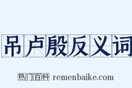 吊卢殷反义词是什么意思的图片